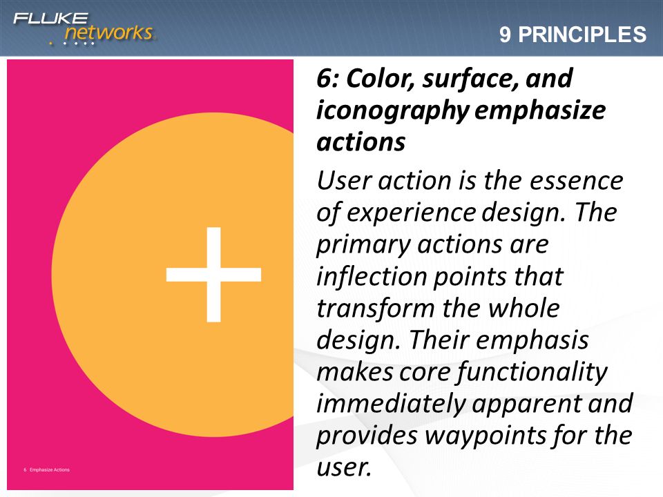 9 PRINCIPLES 6: Color, surface, and iconography emphasize actions User action is the essence of experience design.