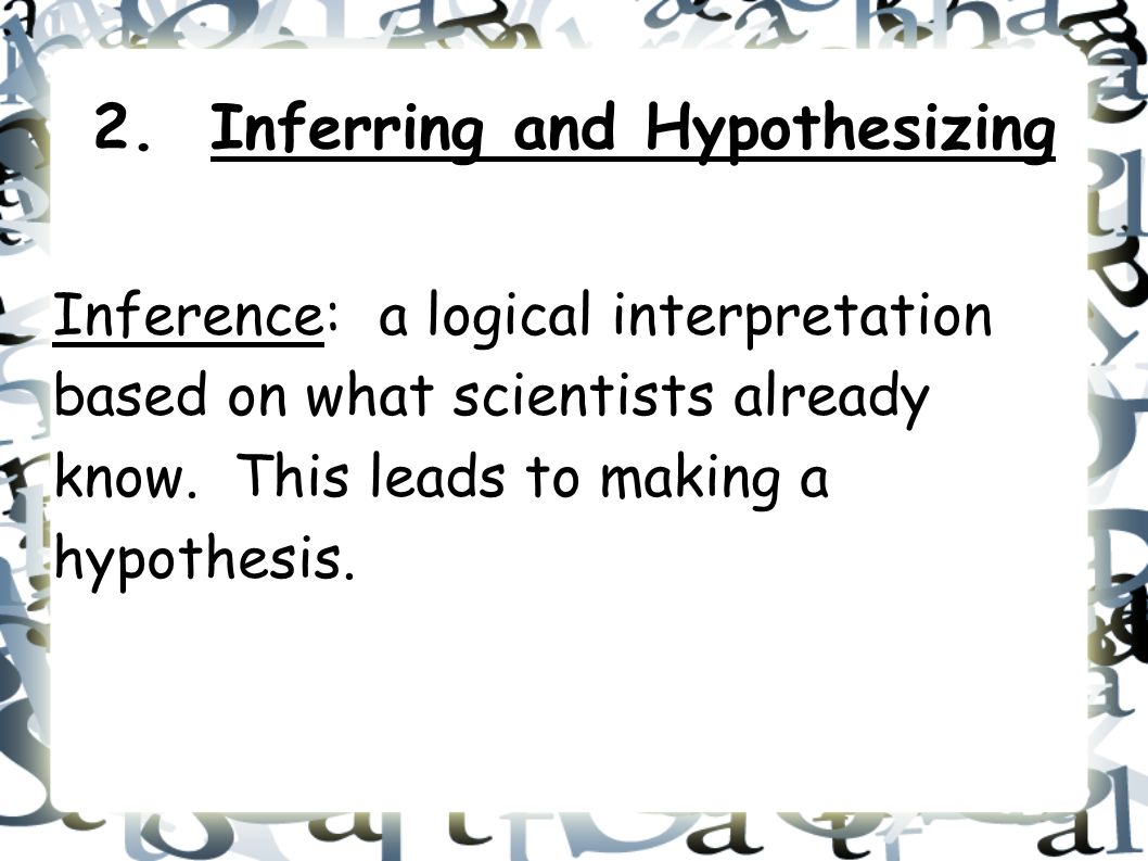 Inference: a logical interpretation based on what scientists already know.