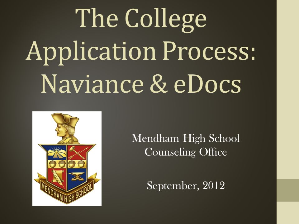 The College Application Process: Naviance & eDocs Mendham High School Counseling Office September, 2012
