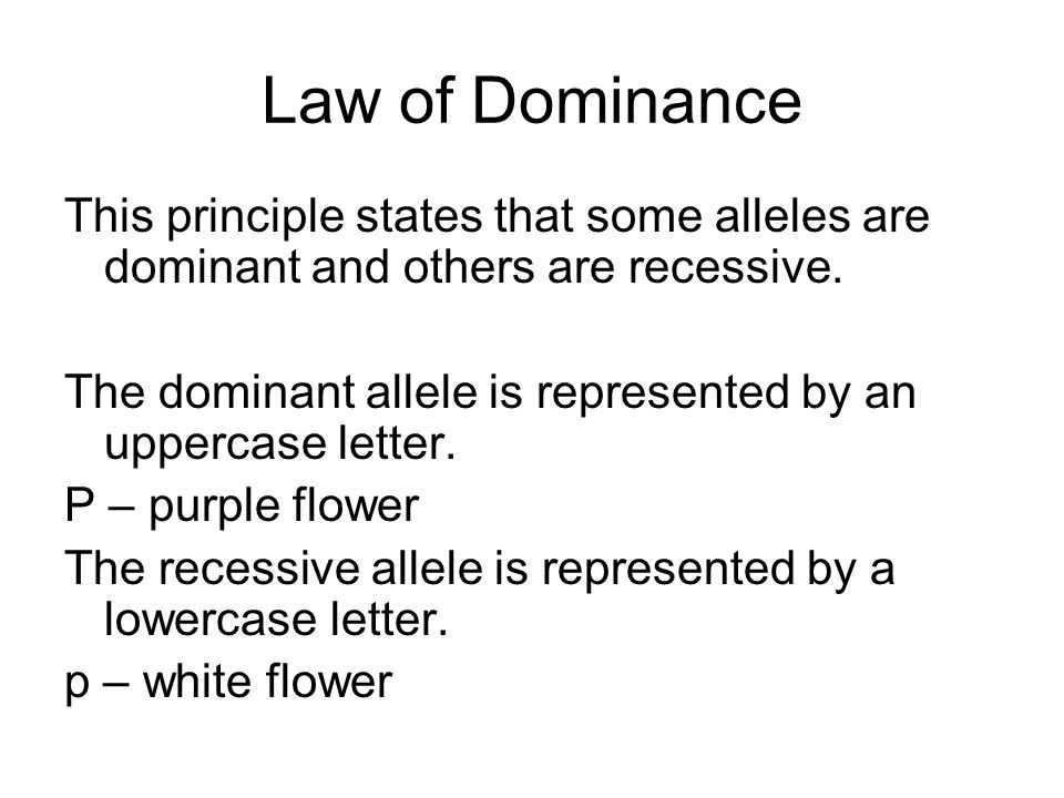 Law of Dominance This principle states that some alleles are dominant and others are recessive.
