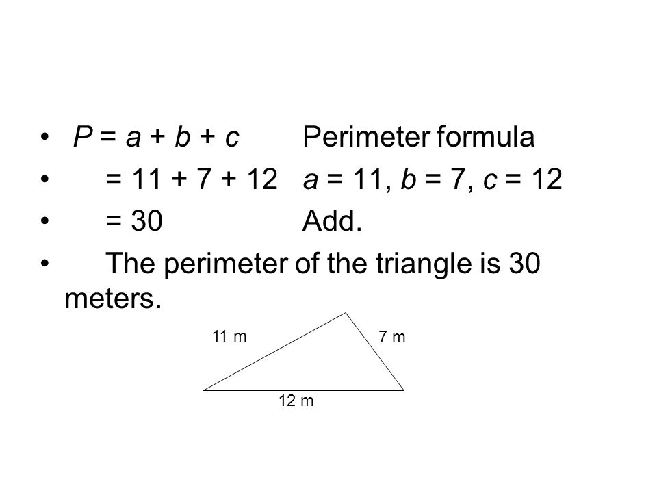 P = a + b + cPerimeter formula = a = 11, b = 7, c = 12 = 30Add.