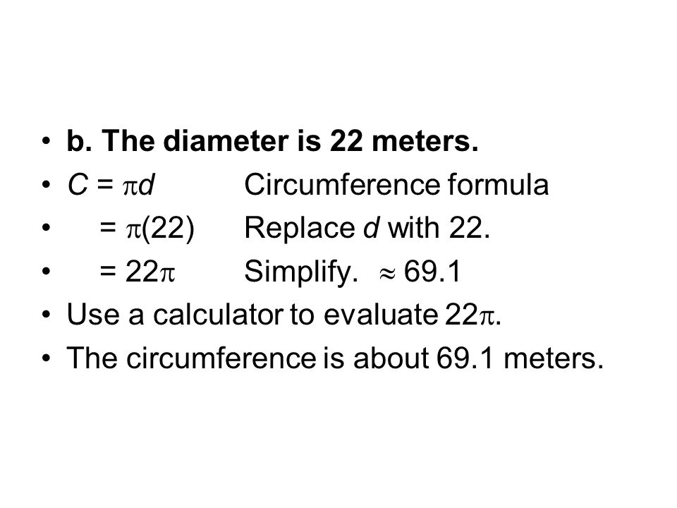 b. The diameter is 22 meters. C =  d Circumference formula =  (22)Replace d with 22.