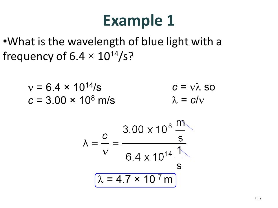 Example 1 7 | 7 What is the wavelength of blue light with a frequency of 6.4 × /s.