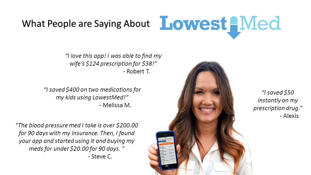 I saved $50 instantly on my prescription drug. - Alexis I saved $400 on two medications for my kids using LowestMed! - Melissa M.