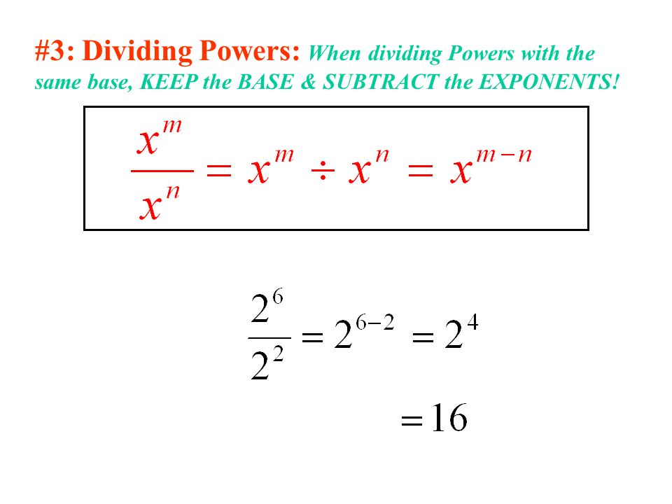 #3: Dividing Powers: When dividing Powers with the same base, KEEP the BASE & SUBTRACT the EXPONENTS!