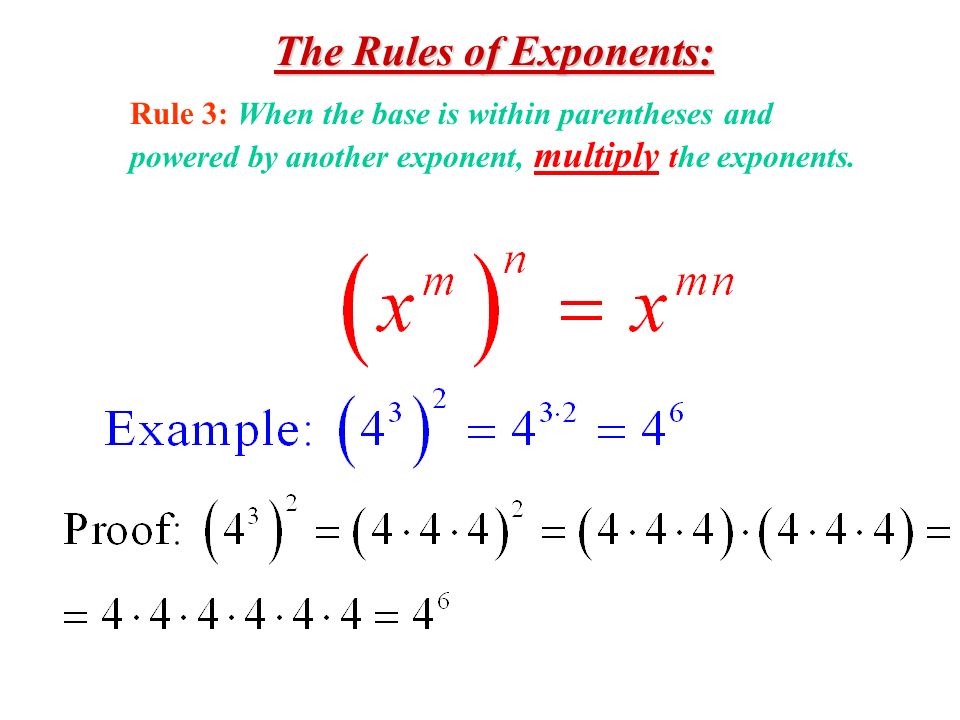 The Rules of Exponents: Rule 3: When the base is within parentheses and powered by another exponent, multiply the exponents.