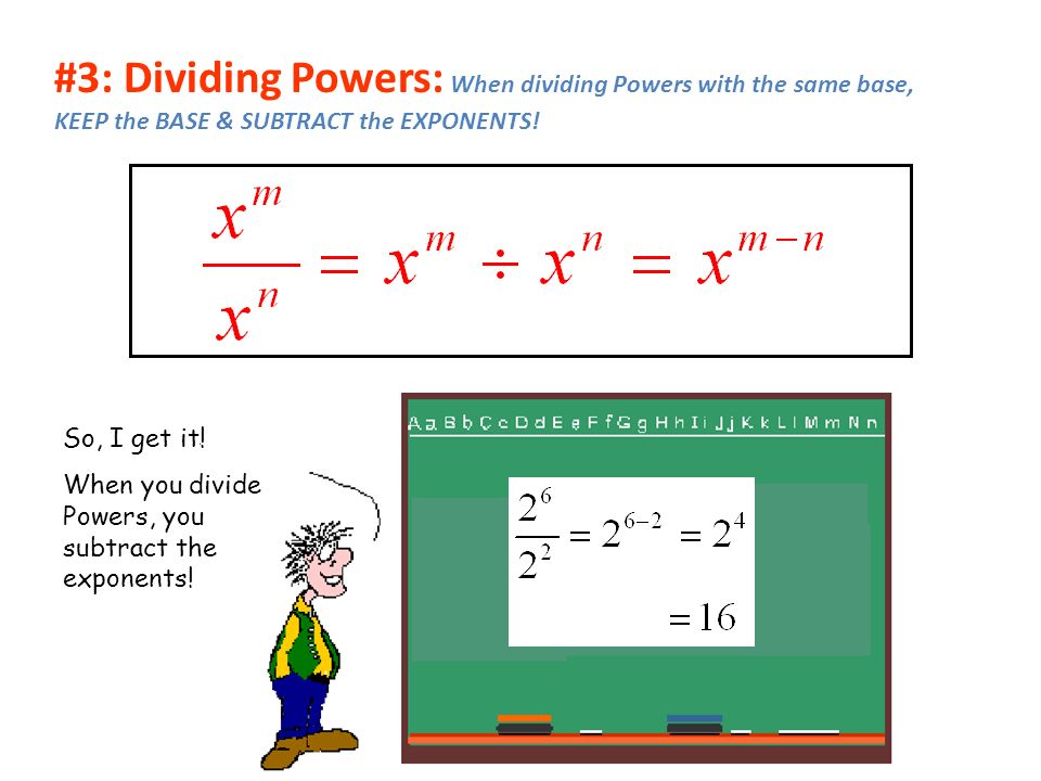 #3: Dividing Powers: When dividing Powers with the same base, KEEP the BASE & SUBTRACT the EXPONENTS.
