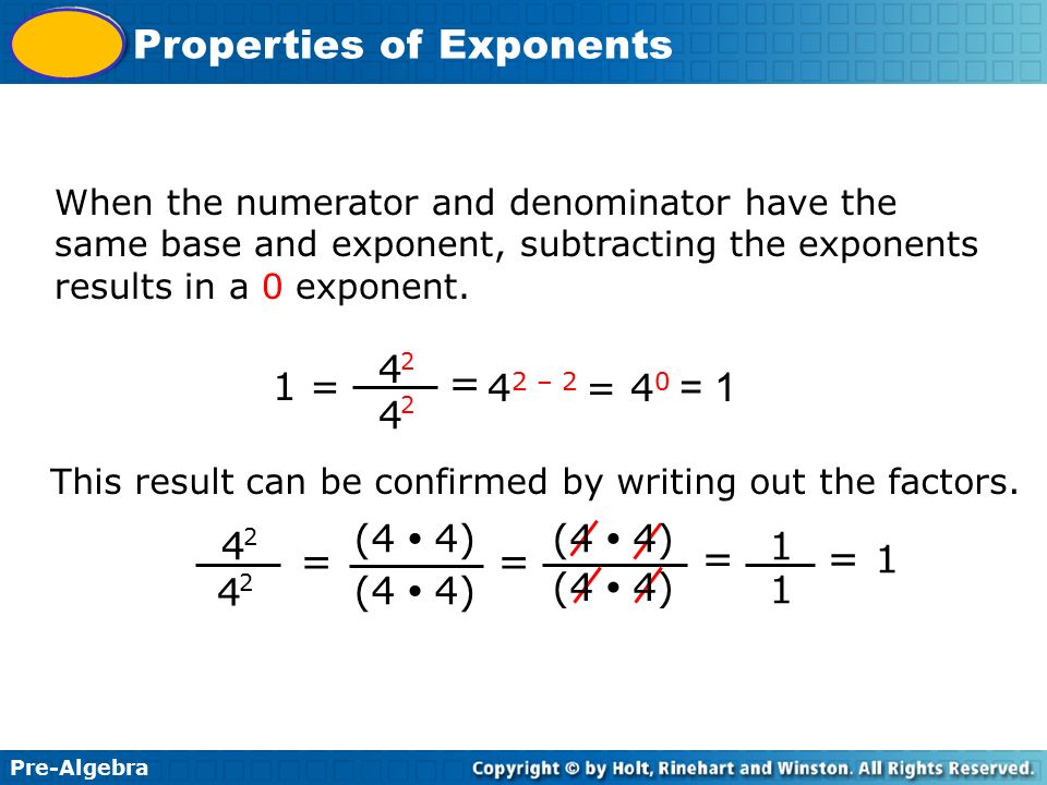 Pre-Algebra 2-7 Properties of Exponents When the numerator and denominator have the same base and exponent, subtracting the exponents results in a 0 exponent.