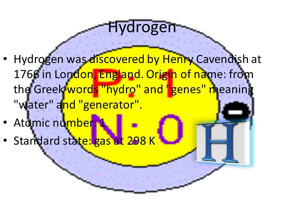 Periodic Table Web Elements Web Elements. Hydrogen Hydrogen was discovered  by Henry Cavendish at 1766 in London, England. Origin of name: from the  Greek. - ppt download