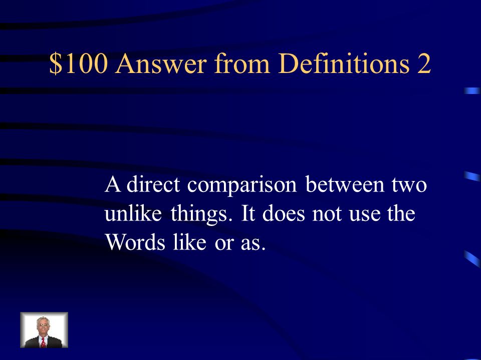$100 Answer from Definitions 2 A direct comparison between two unlike things.
