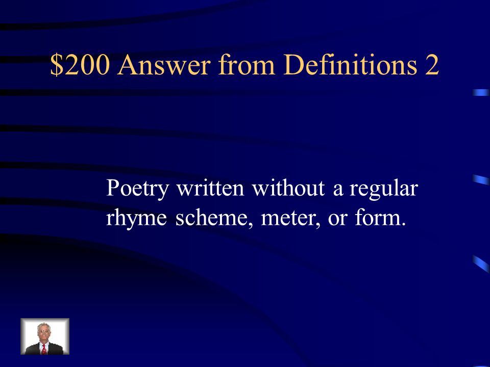 $200 Answer from Definitions 2 Poetry written without a regular rhyme scheme, meter, or form.