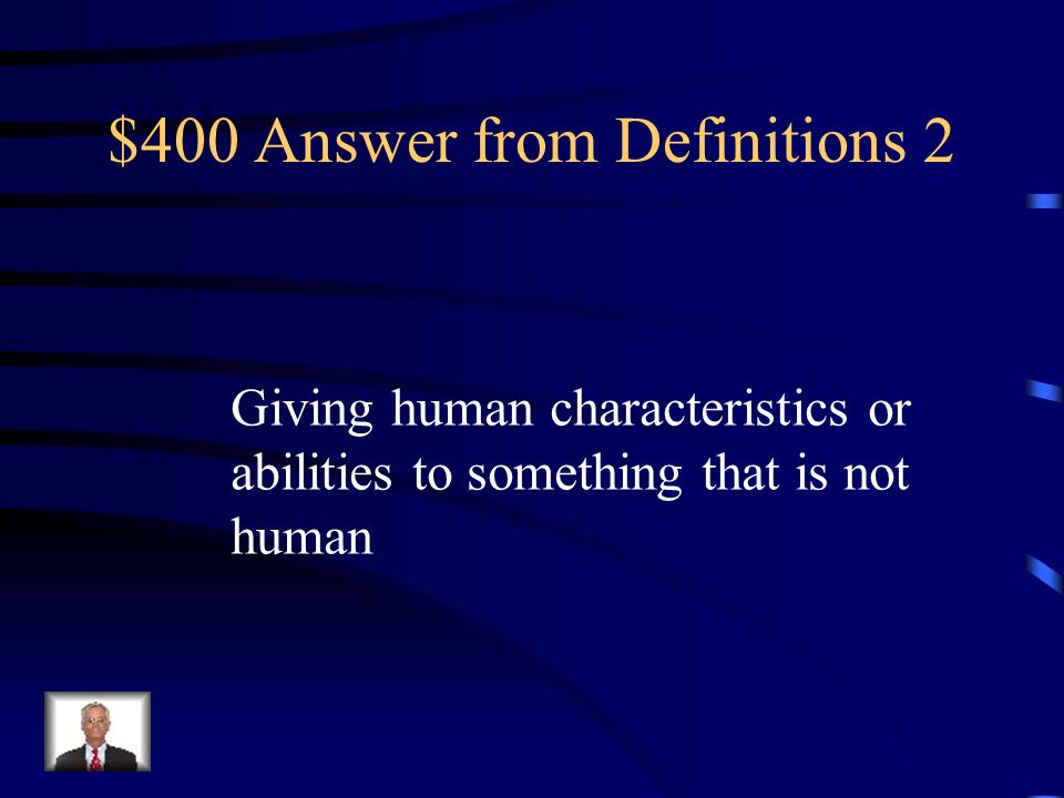$400 Answer from Definitions 2 Giving human characteristics or abilities to something that is not human