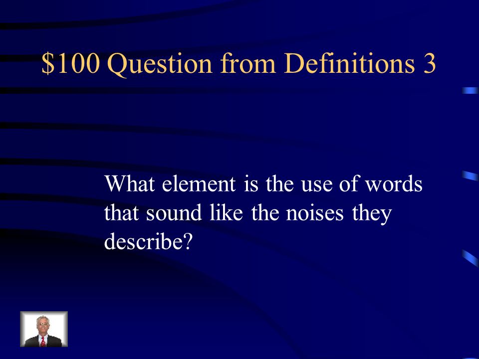 $100 Question from Definitions 3 What element is the use of words that sound like the noises they describe