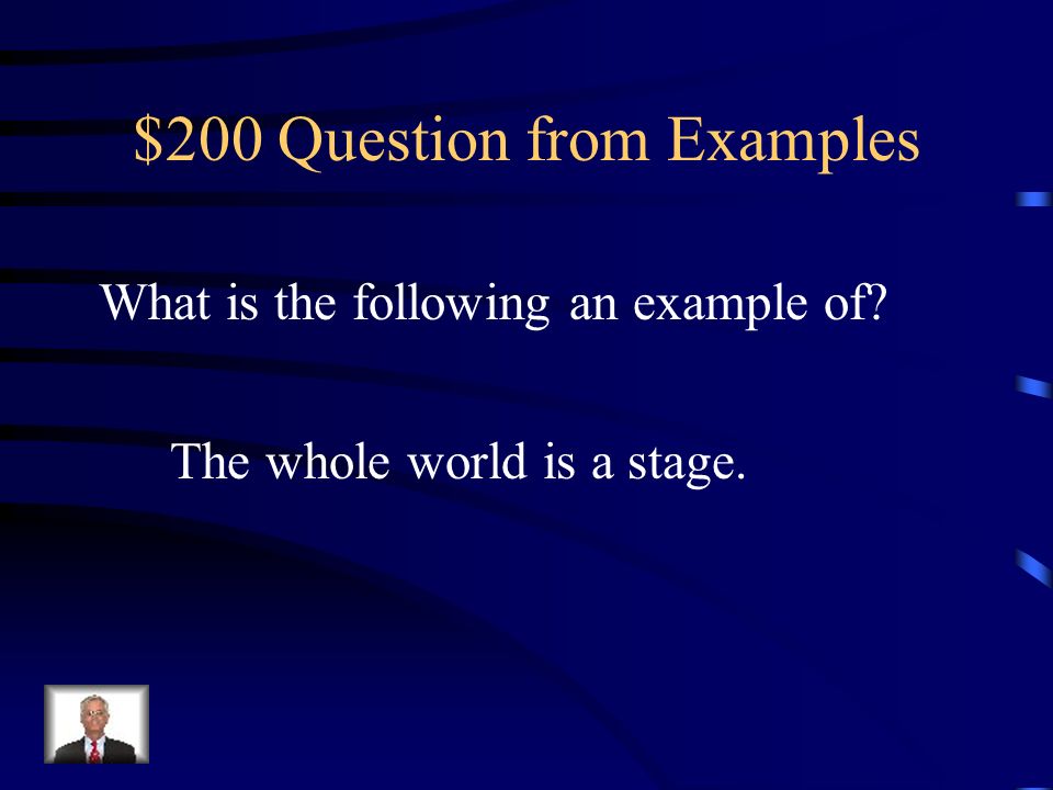 $200 Question from Examples What is the following an example of The whole world is a stage.