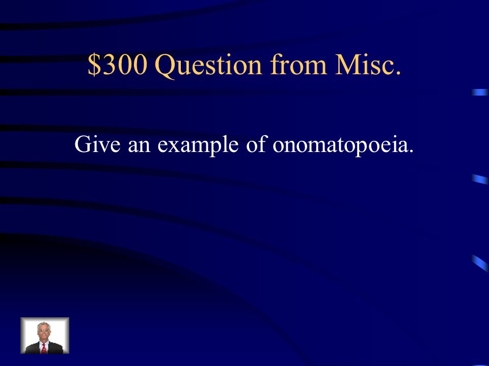 $300 Question from Misc. Give an example of onomatopoeia.