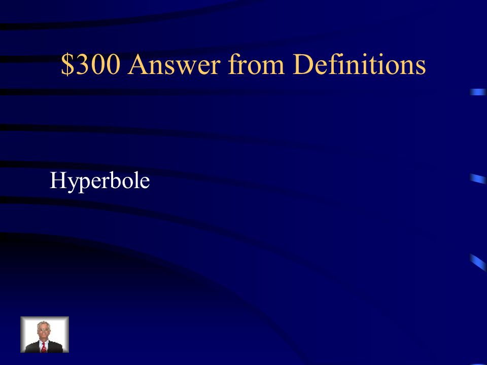 $300 Answer from Definitions Hyperbole