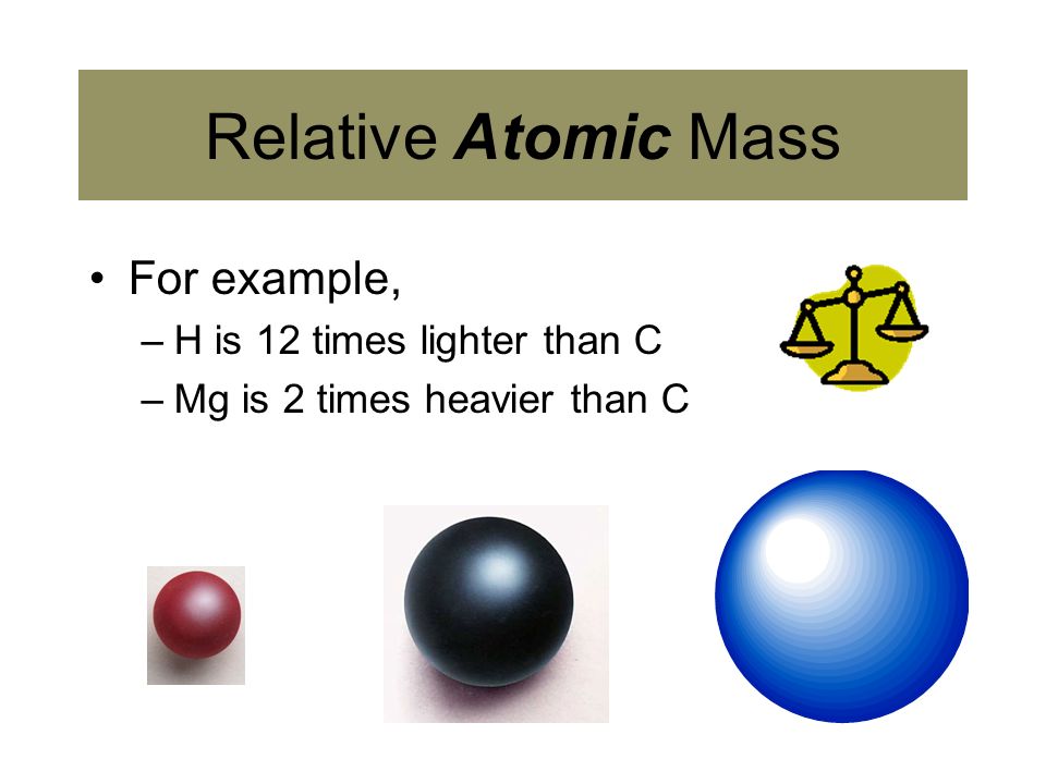 Relative Atomic Mass & Isotopes 5.1. Until recently it was impossible ...