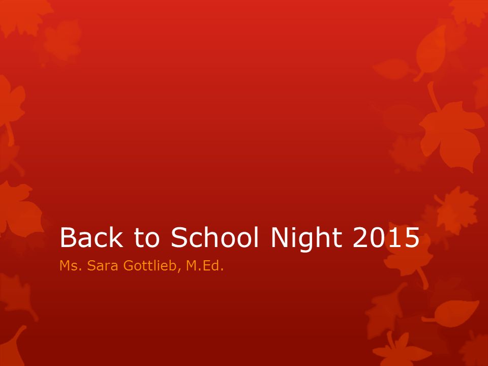 Back to School Night 2015 Ms. Sara Gottlieb, M.Ed.