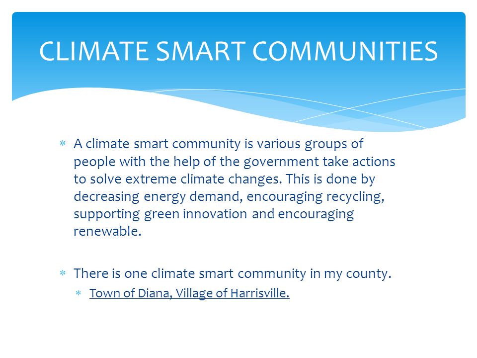  A climate smart community is various groups of people with the help of the government take actions to solve extreme climate changes.