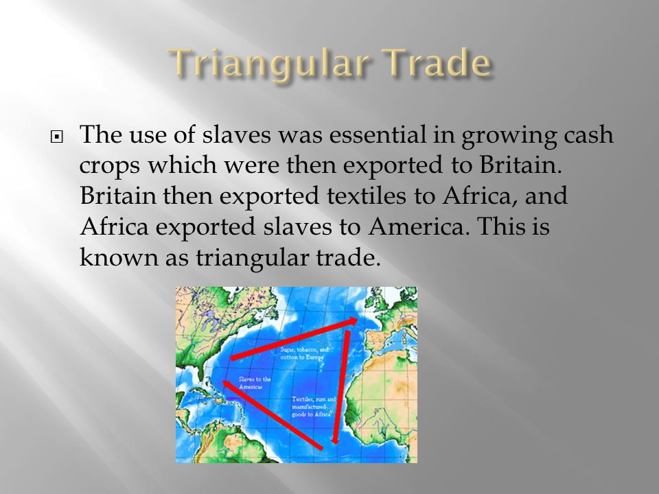  The use of slaves was essential in growing cash crops which were then exported to Britain.