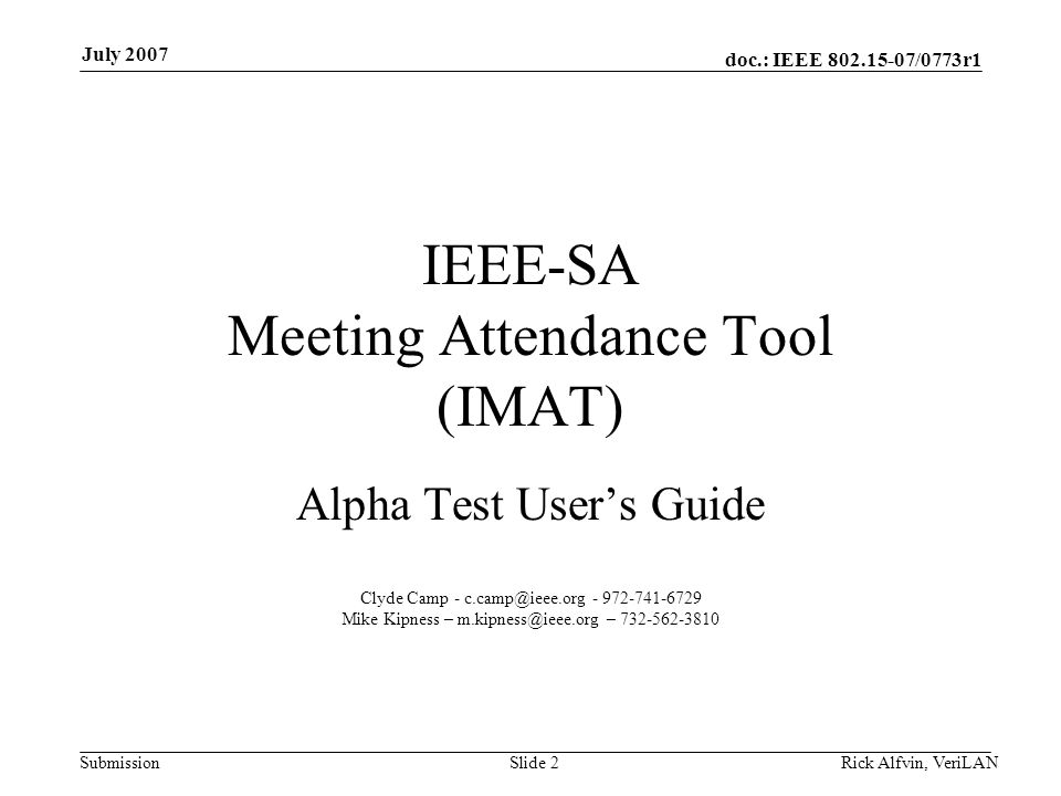doc.: IEEE /0773r1 Submission July 2007 IEEE-SA Meeting Attendance Tool (IMAT) Alpha Test User’s Guide Clyde Camp Mike Kipness – – Slide 2Rick Alfvin, VeriLAN