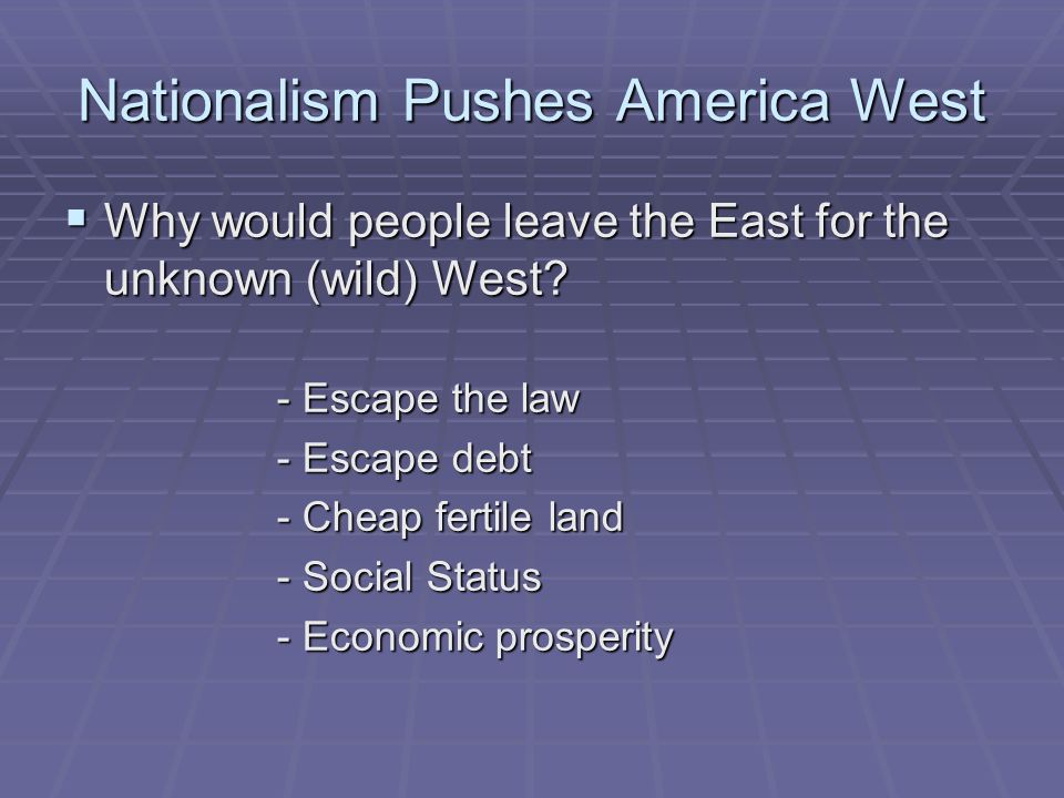 Nationalism Pushes America West  Why would people leave the East for the unknown (wild) West.