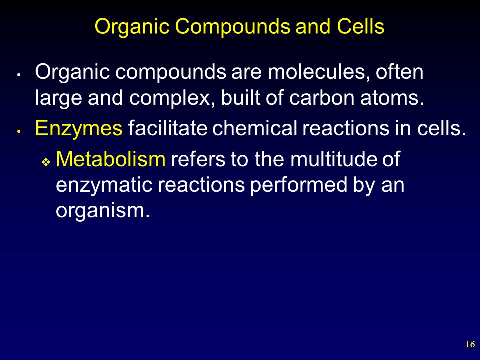16 Organic Compounds and Cells Organic compounds are molecules, often large and complex, built of carbon atoms.