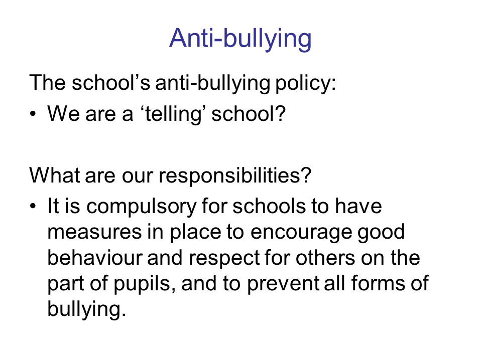 Anti-bullying The school’s anti-bullying policy: We are a ‘telling’ school.
