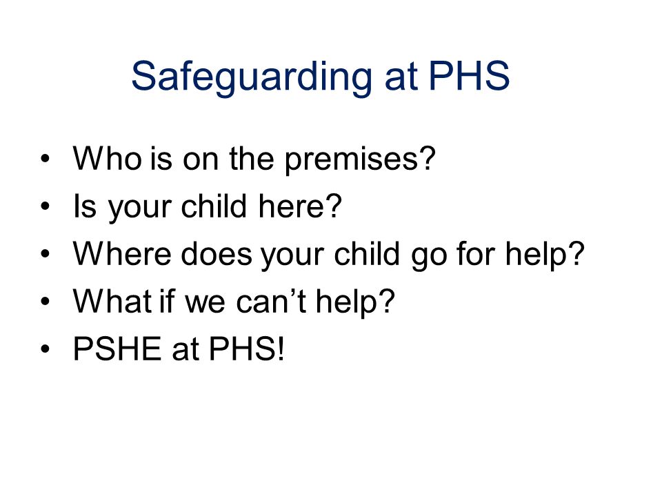 Safeguarding at PHS Who is on the premises. Is your child here.