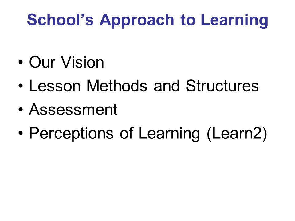 School’s Approach to Learning Our Vision Lesson Methods and Structures Assessment Perceptions of Learning (Learn2)