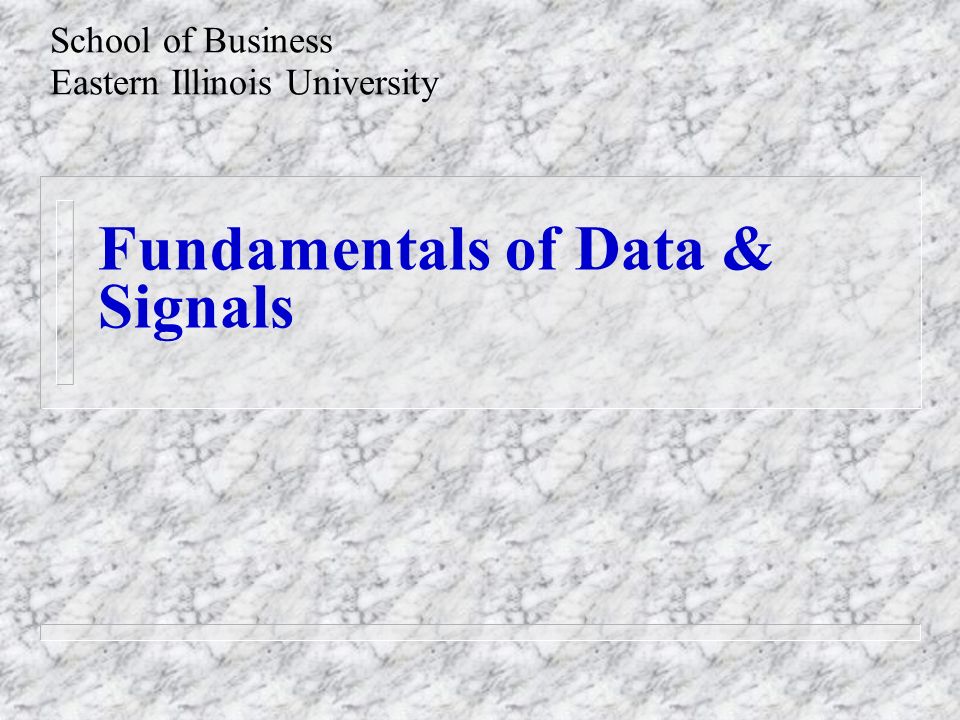 Fundamentals of Data & Signals School of Business Eastern Illinois University