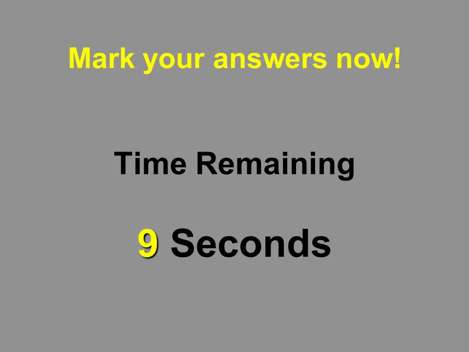 10 Mark your answers now! Time Remaining 10 Seconds