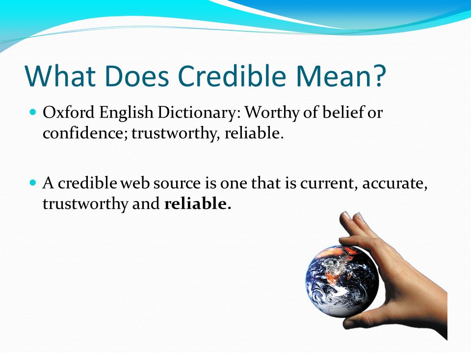 What Does Credible Mean? Oxford English Dictionary: Worthy of belief or  confidence; trustworthy, reliable. A credible web source is one that is  current, - ppt download