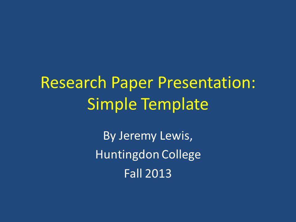 Research Paper Presentation: Simple Template By Jeremy Lewis, Huntingdon College Fall 2013