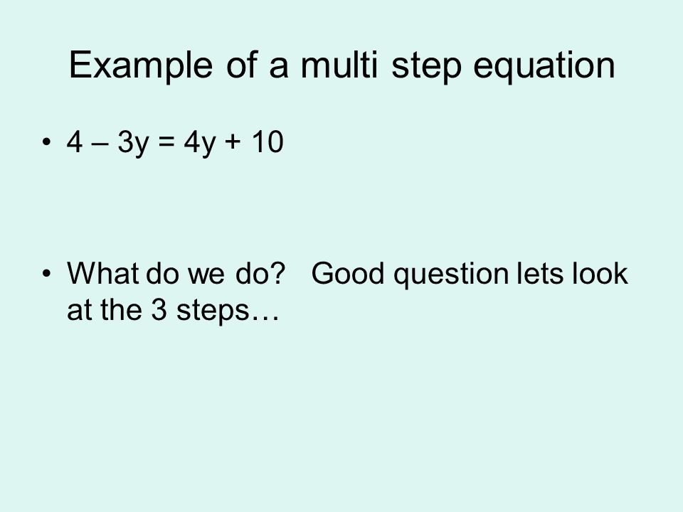 Example of a multi step equation 4 – 3y = 4y + 10 What do we do.