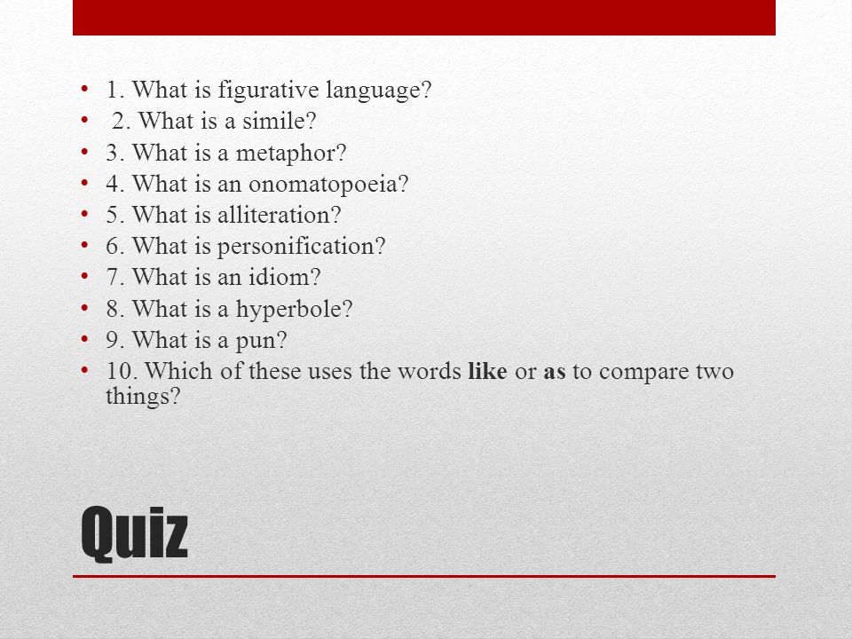 Quiz 1. What is figurative language. 2. What is a simile.