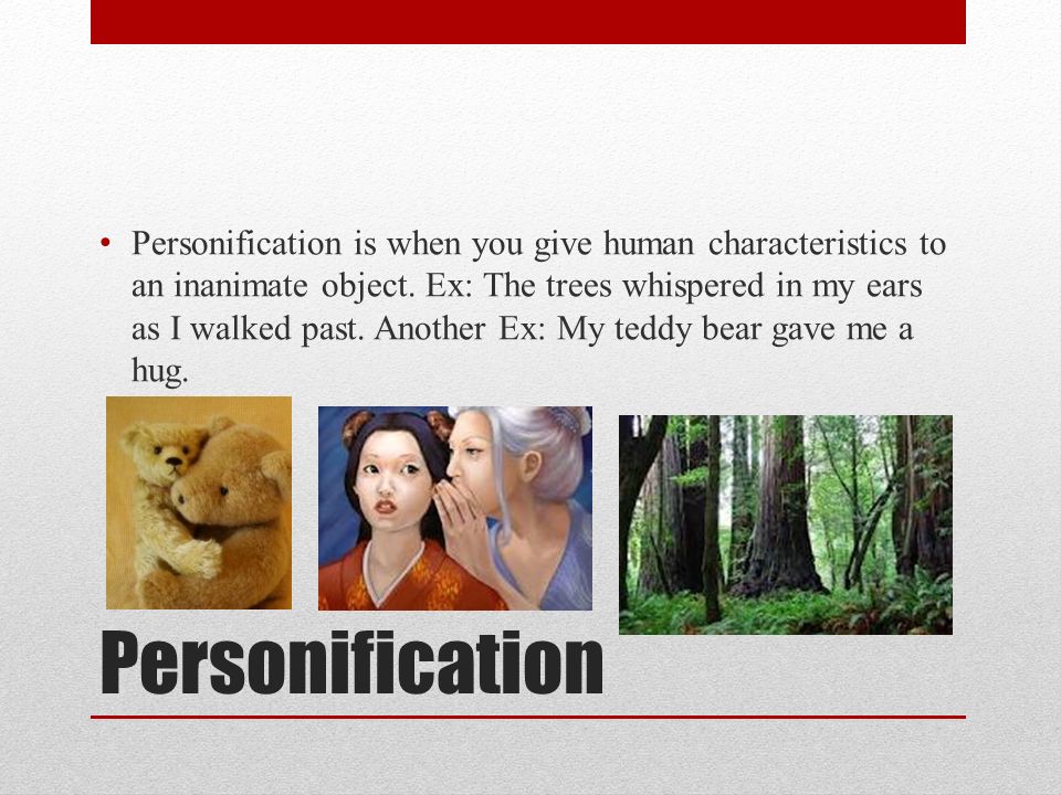 Personification Personification is when you give human characteristics to an inanimate object.