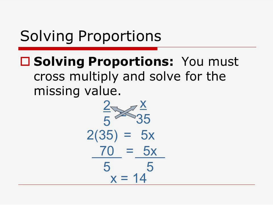 Solving Proportions  Solving Proportions: You must cross multiply and solve for the missing value.