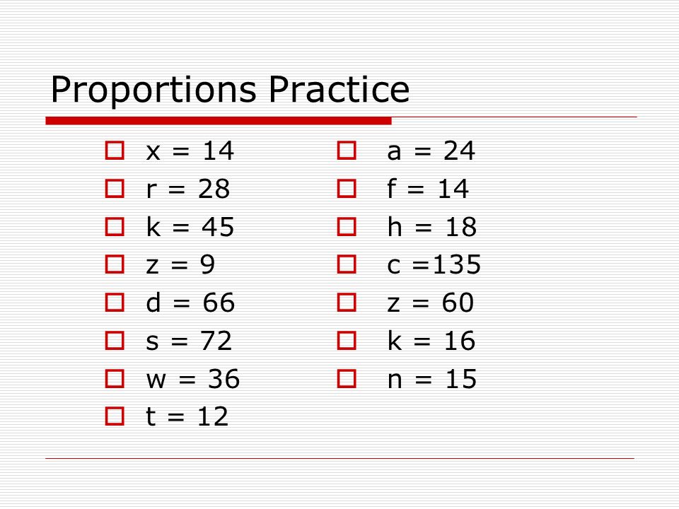 Proportions Practice  x = 14  r = 28  k = 45  z = 9  d = 66  s = 72  w = 36  t = 12  a = 24  f = 14  h = 18  c =135  z = 60  k = 16  n = 15