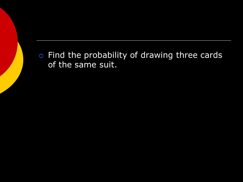  Find the probability of drawing three cards of the same suit.