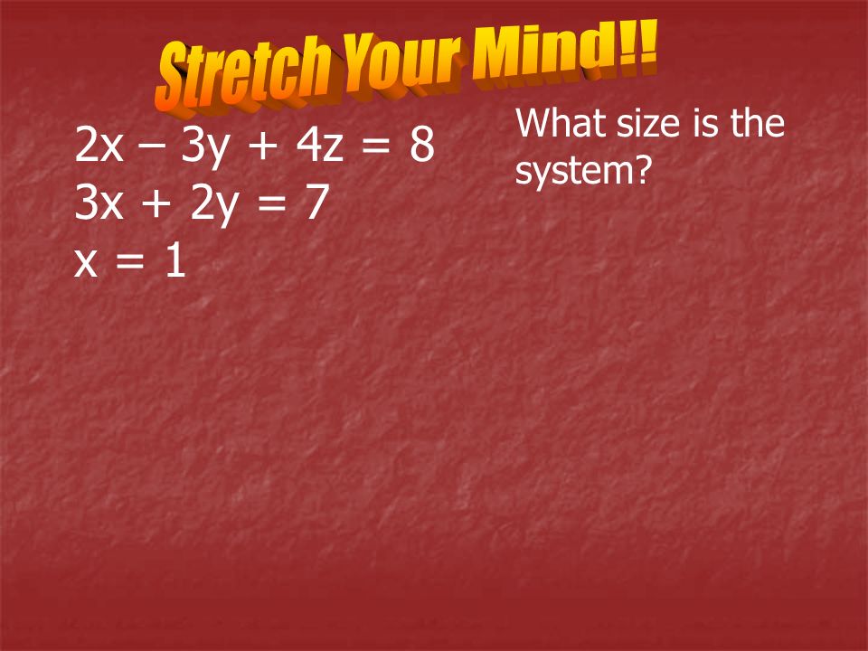 2x – 3y + 4z = 8 3x + 2y = 7 x = 1 What size is the system