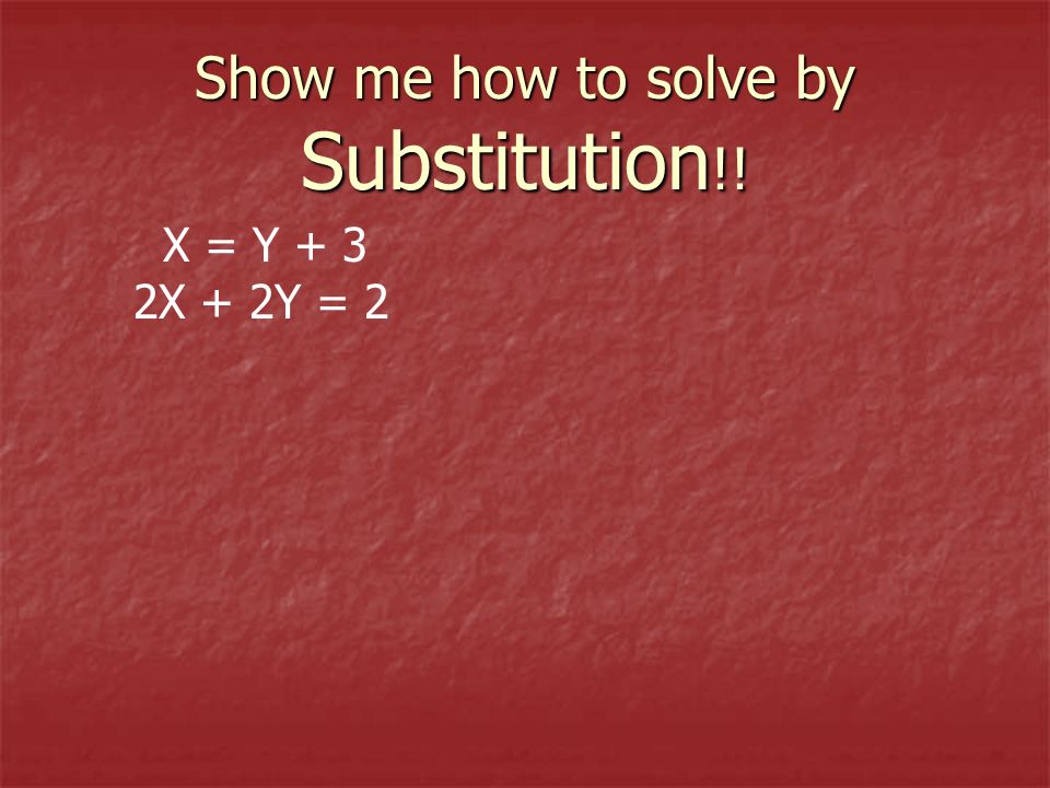 Show me how to solve by Substitution !! X = Y + 3 2X + 2Y = 2