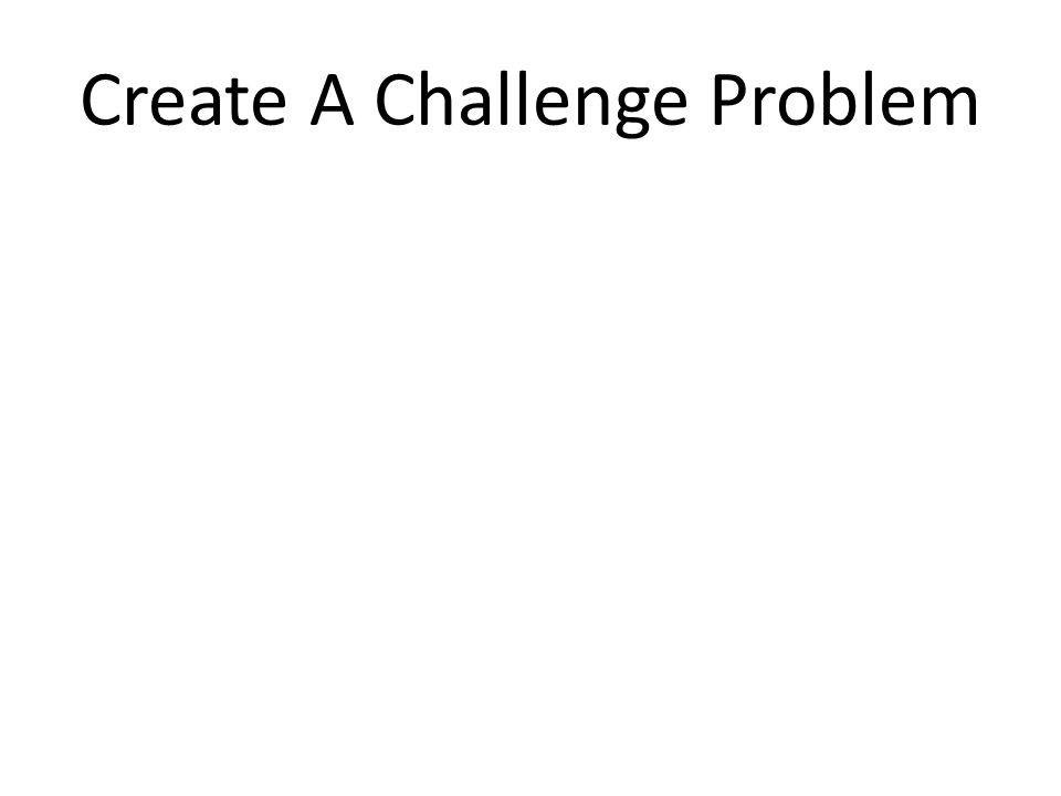 Create A Challenge Problem