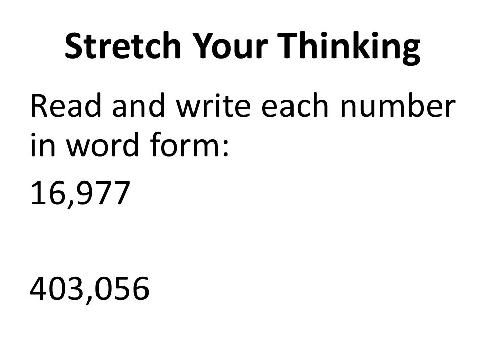Stretch Your Thinking Read and write each number in word form: 16, ,056