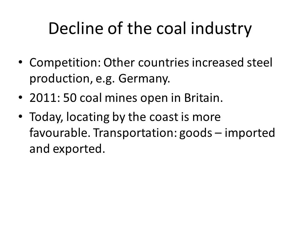 Decline of the coal industry Competition: Other countries increased steel production, e.g.