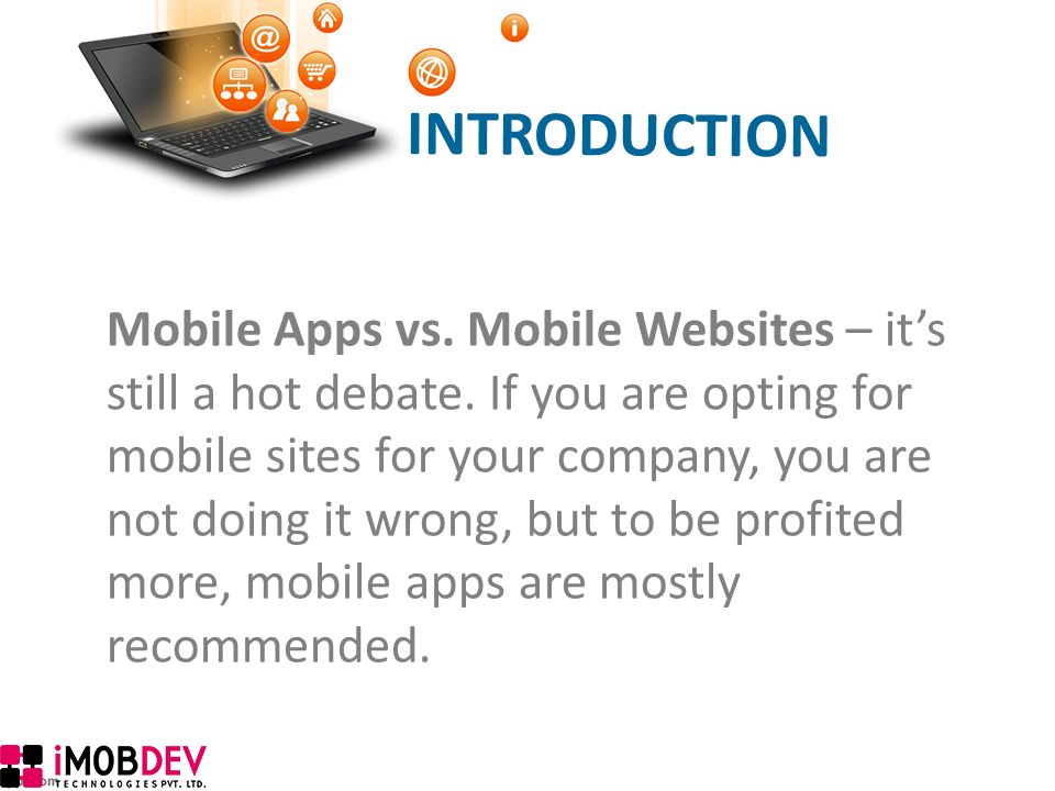 INTRODUCTION Mobile Apps vs. Mobile Websites – it’s still a hot debate.