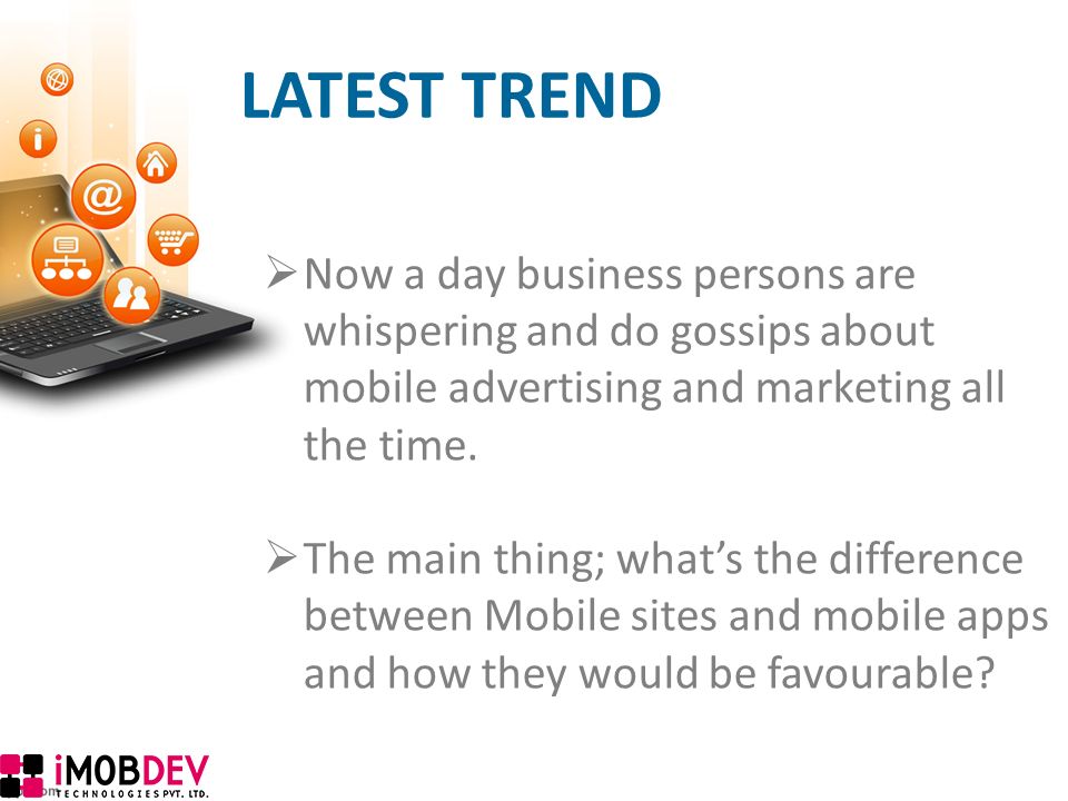 LATEST TREND  Now a day business persons are whispering and do gossips about mobile advertising and marketing all the time.