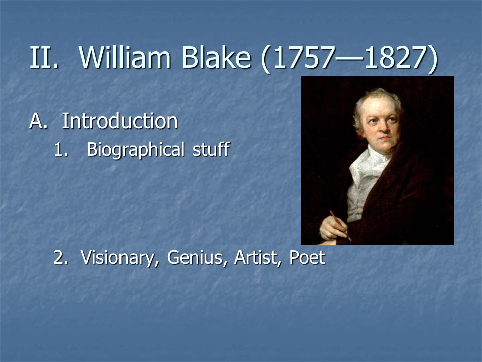 II. William Blake (1757—1827) A. Introduction 1.