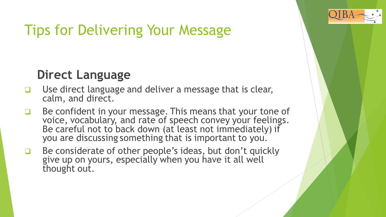 Tips for Delivering Your Message Direct Language  Use direct language and deliver a message that is clear, calm, and direct.