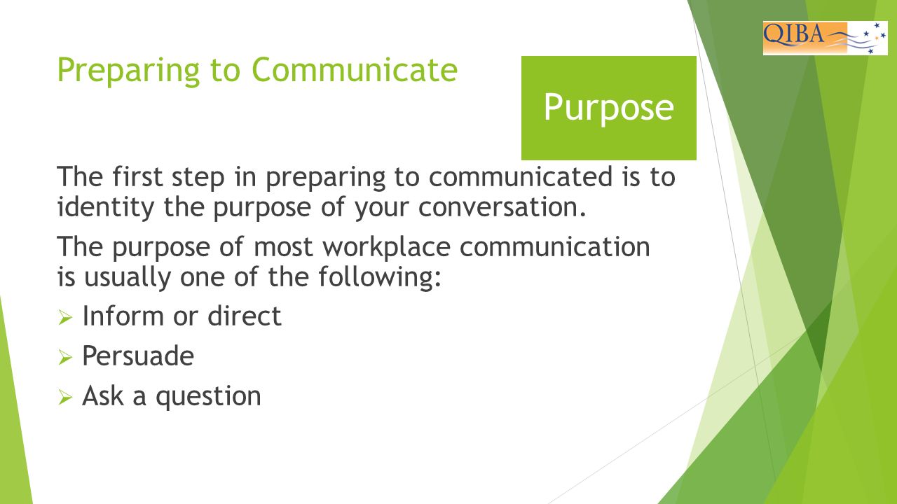 Preparing to Communicate The first step in preparing to communicated is to identity the purpose of your conversation.
